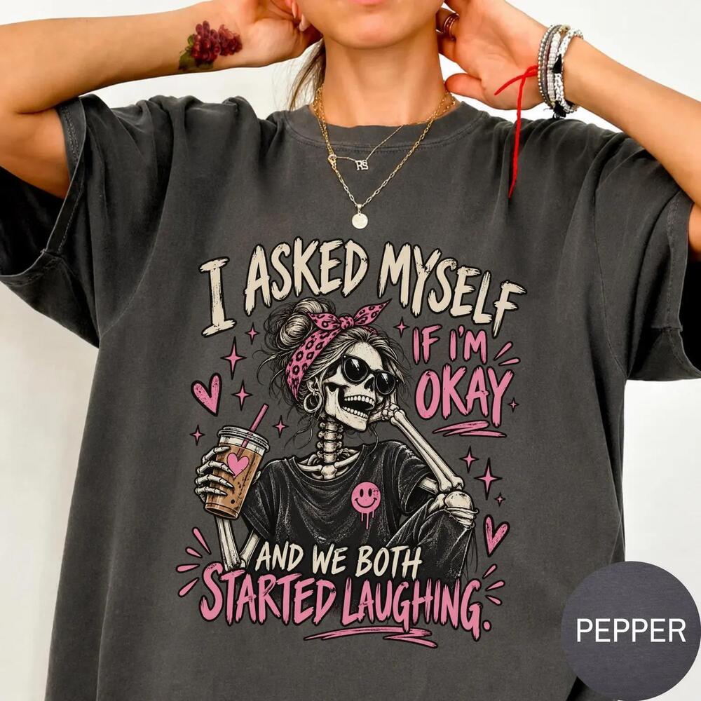 I Asked Myself If IM Okay T-Shirt, Funny Skeleton Tee, Dark Humor